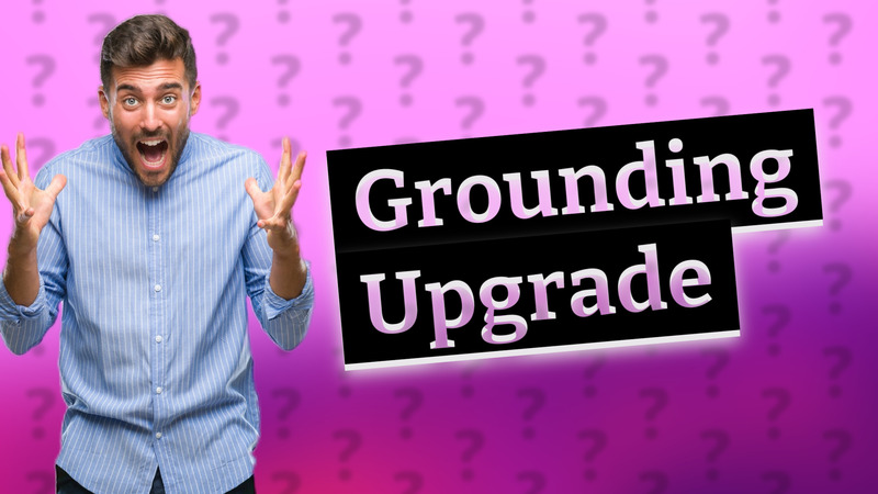 Grounding Upgrade