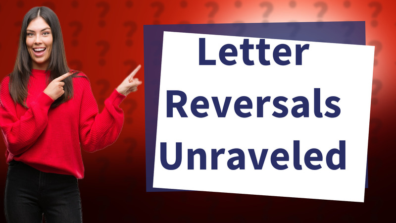 Letter Reversals Unraveled