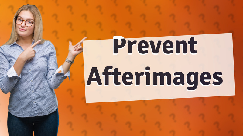 Prevent Afterimages