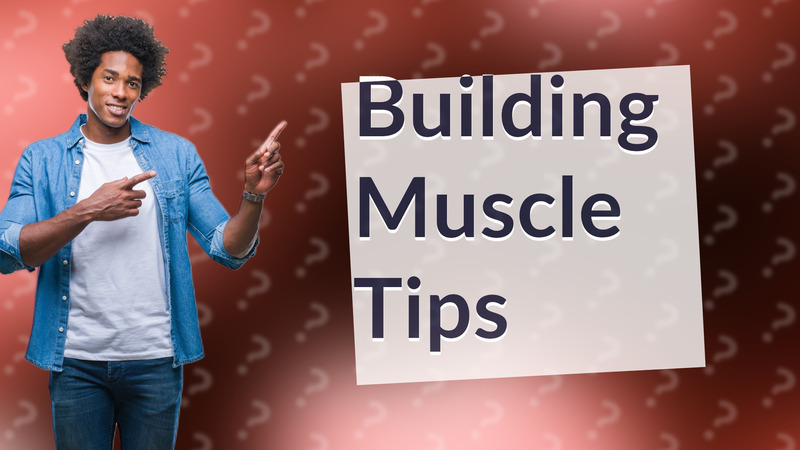 Building Muscle Tips