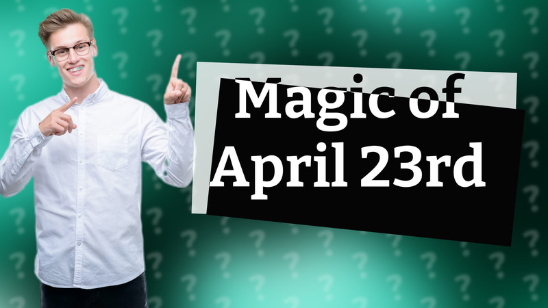 Magic of April 23rd