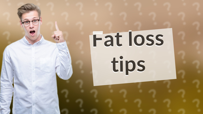 Fat loss tips
