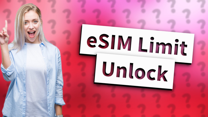 eSIM Limit Unlock
