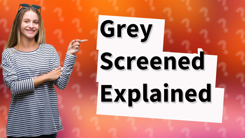 Grey Screened Explained