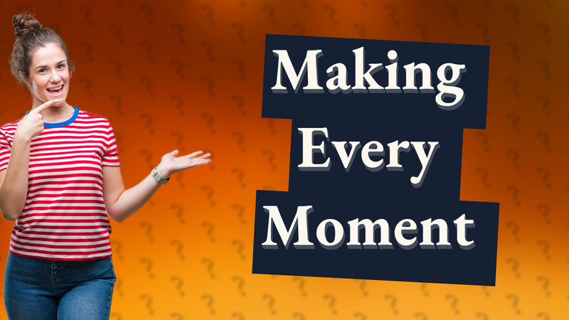Making Every Moment