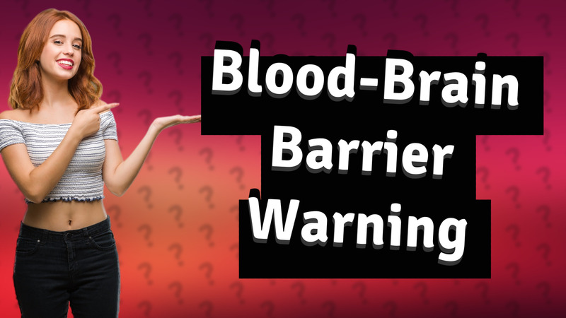 Blood-Brain Barrier Warning