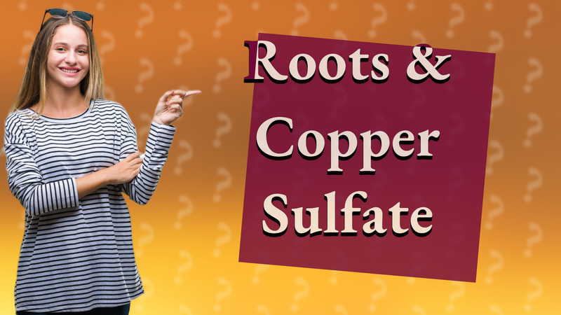 Roots & Copper Sulfate