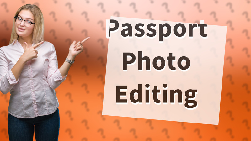 Passport Photo Editing