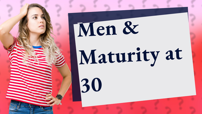 Men & Maturity at 30