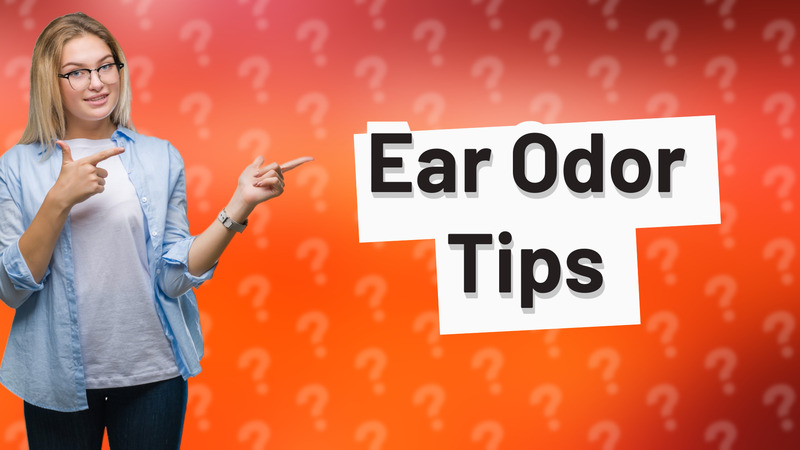 Ear Odor Tips