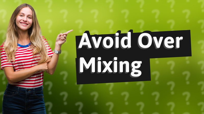 Avoid Over Mixing