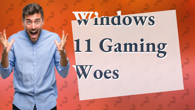 Windows 11 Gaming Woes