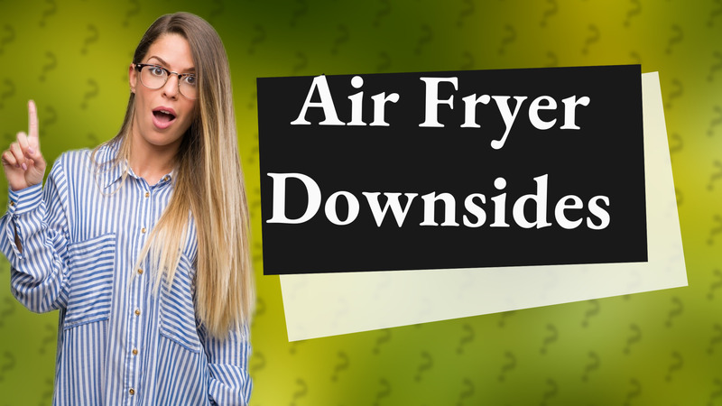 Air Fryer Downsides