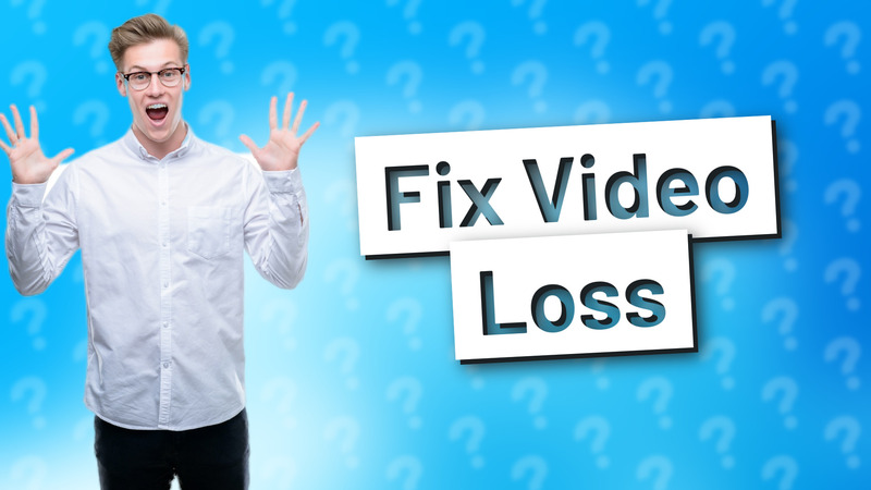 Fix Video Loss