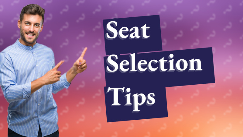 Seat Selection Tips