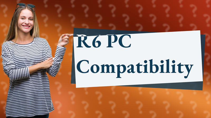 R6 PC Compatibility