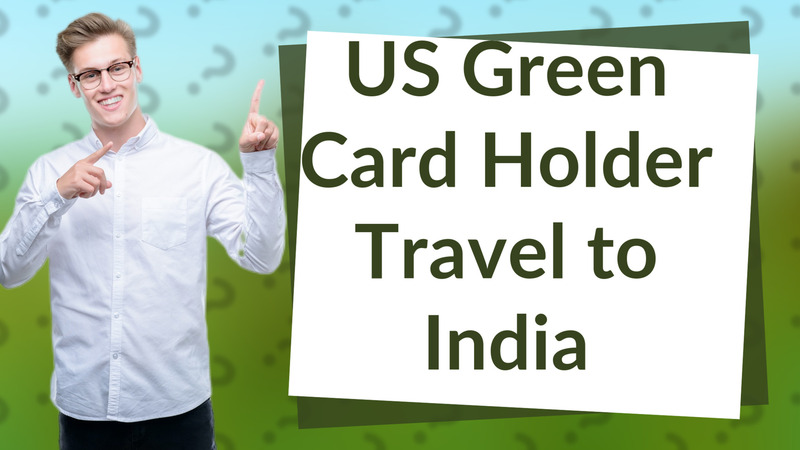 US Green Card Holder Travel to India