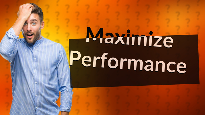 Maximize Performance