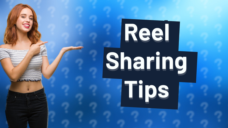 Reel Sharing Tips
