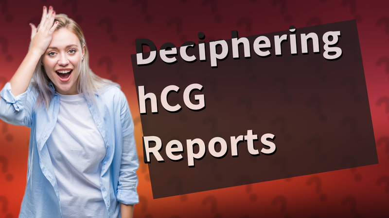 Deciphering hCG Reports