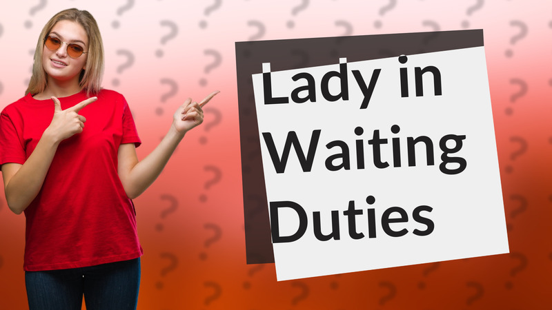 Lady in Waiting Duties