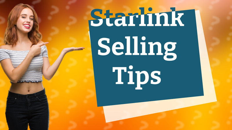 Starlink Selling Tips