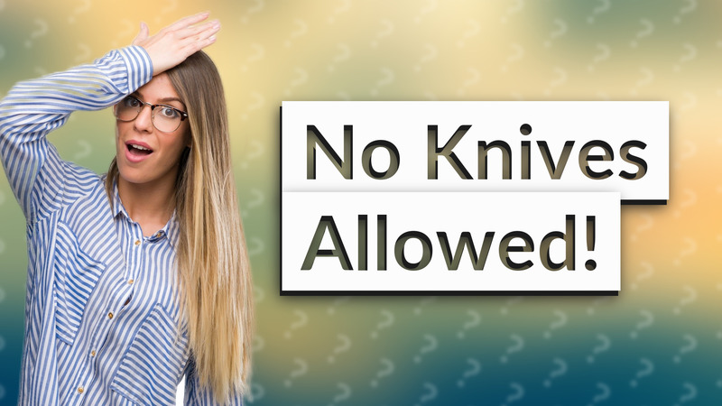 No Knives Allowed!