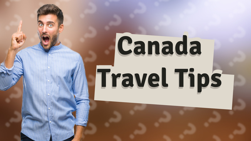 Canada Travel Tips