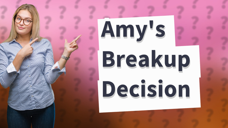 Amy's Breakup Decision