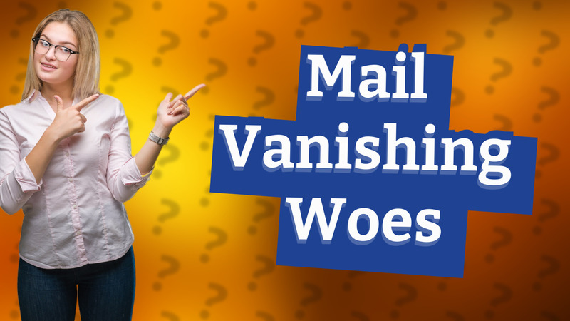 Mail Vanishing Woes