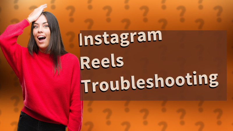 Instagram Reels Troubleshooting
