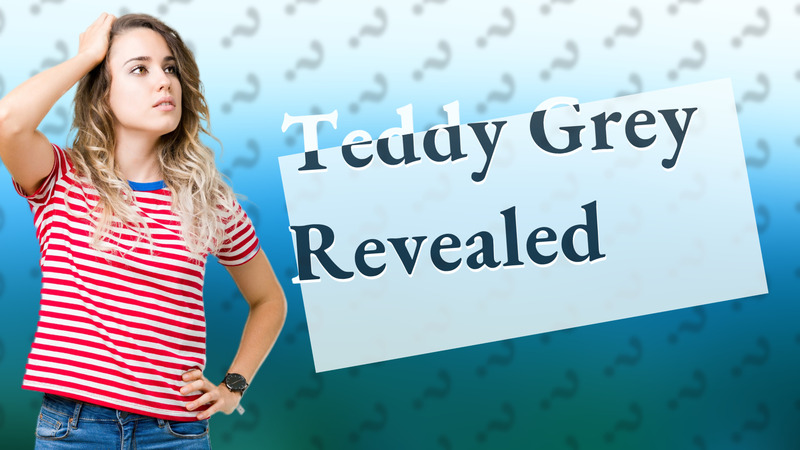 Teddy Grey Revealed