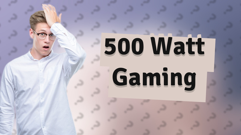 500 Watt Gaming
