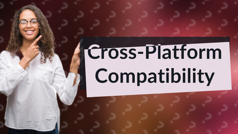 Cross-Platform Compatibility