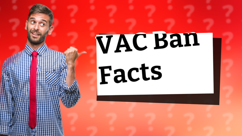VAC Ban Facts