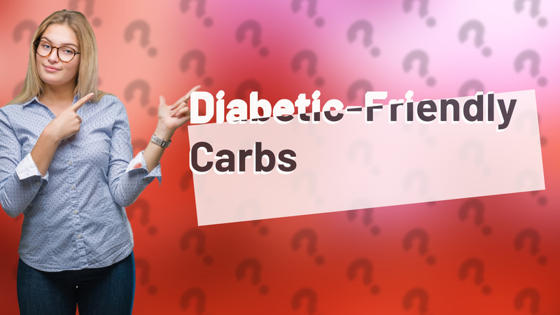 Diabetic-Friendly Carbs