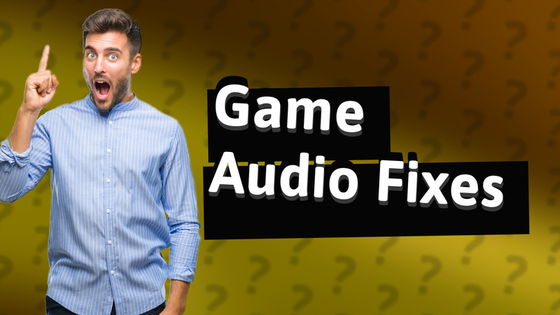 Game Audio Fixes