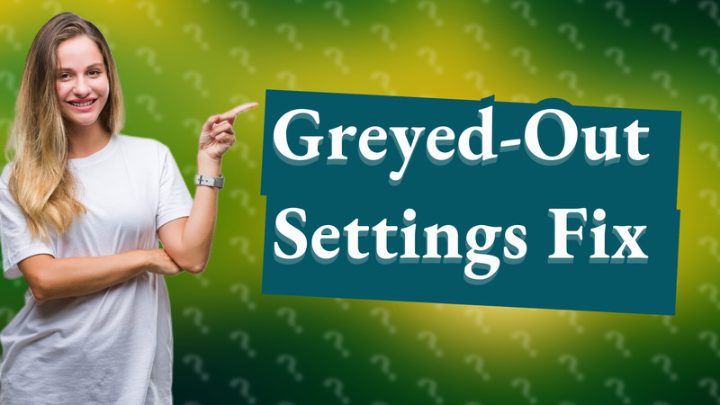 Greyed-Out Settings Fix