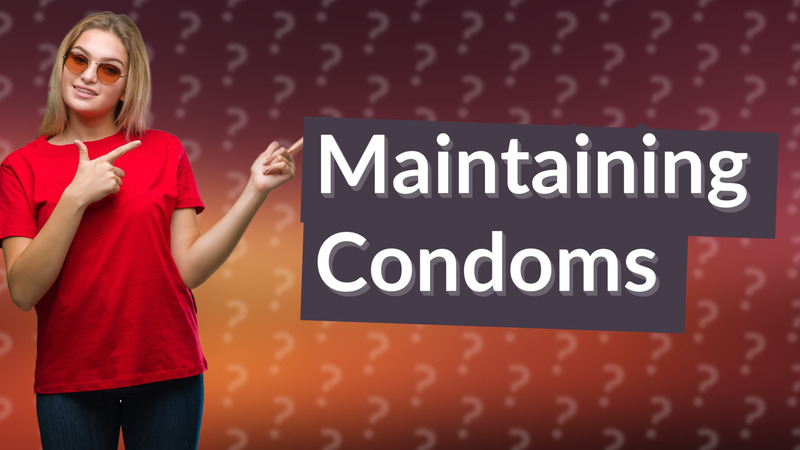 Maintaining Condoms