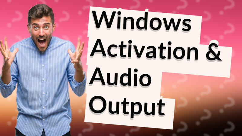 Windows Activation & Audio Output