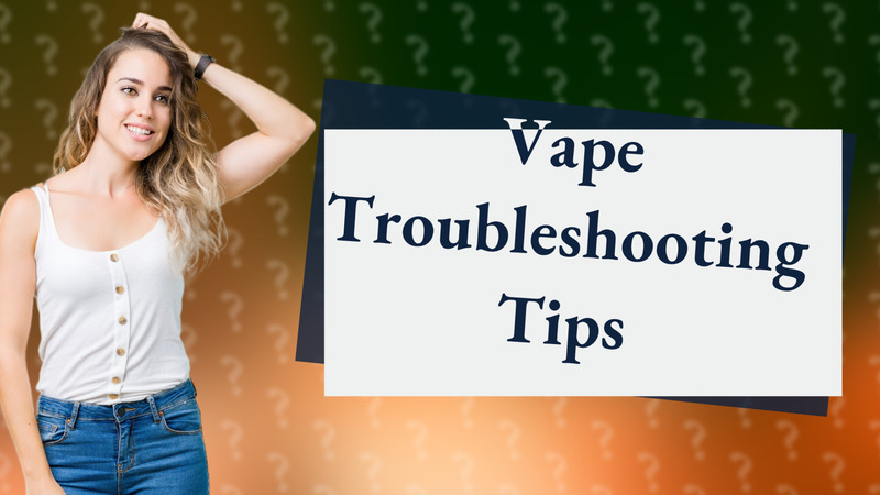 Vape Troubleshooting Tips