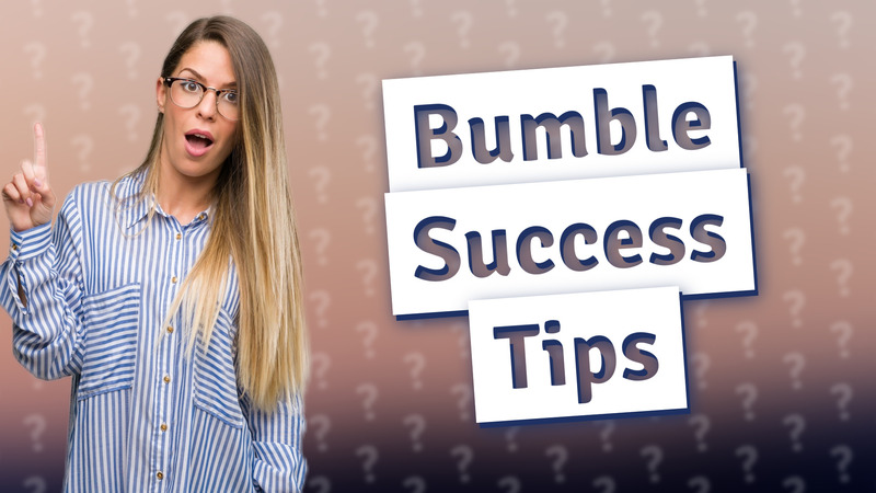 Bumble Success Tips