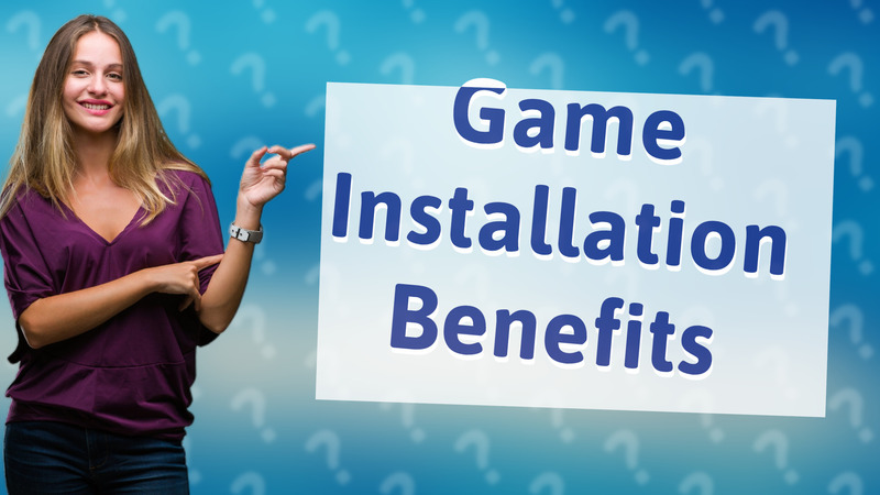 Game Installation Benefits