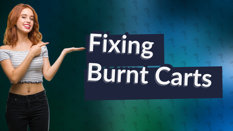 Fixing Burnt Carts