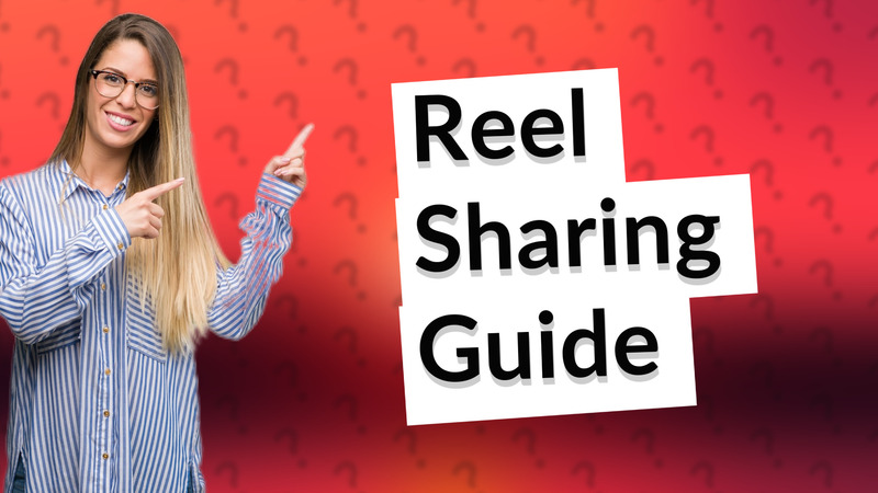 Reel Sharing Guide