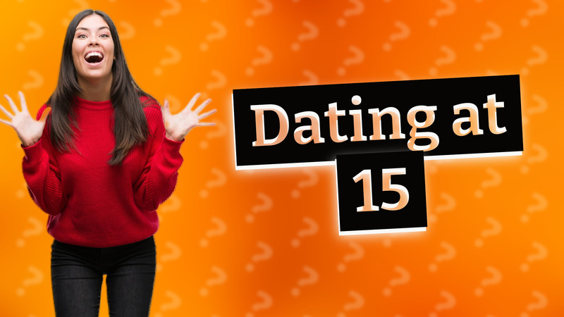 Dating at 15