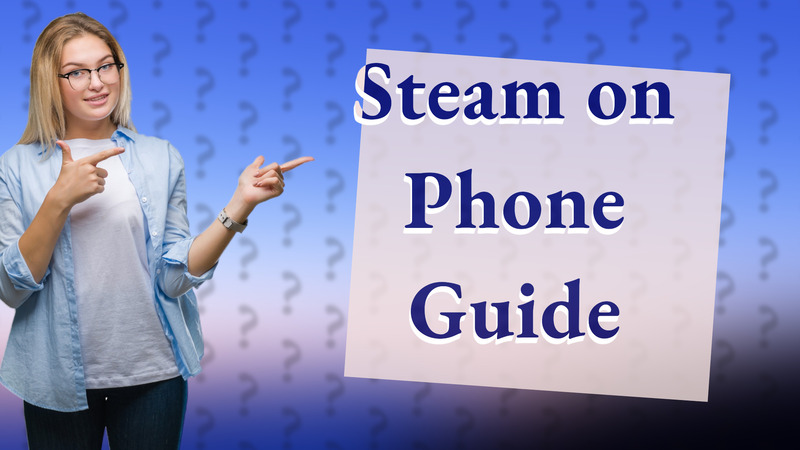 Steam on Phone Guide