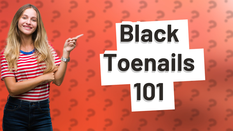 Black Toenails 101