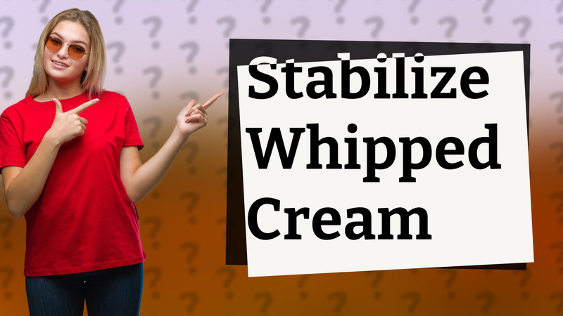 Stabilize Whipped Cream