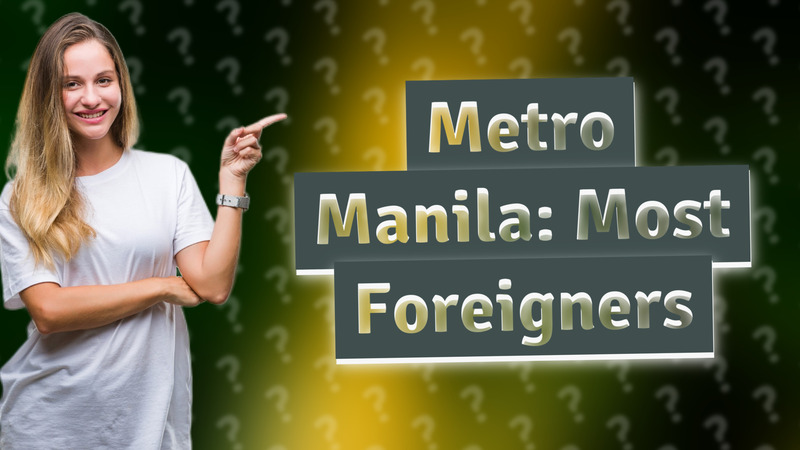 Metro Manila: Most Foreigners